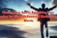 Finding Your Spark: Reigniting Your Passion for Life with Powerful Motivational Words