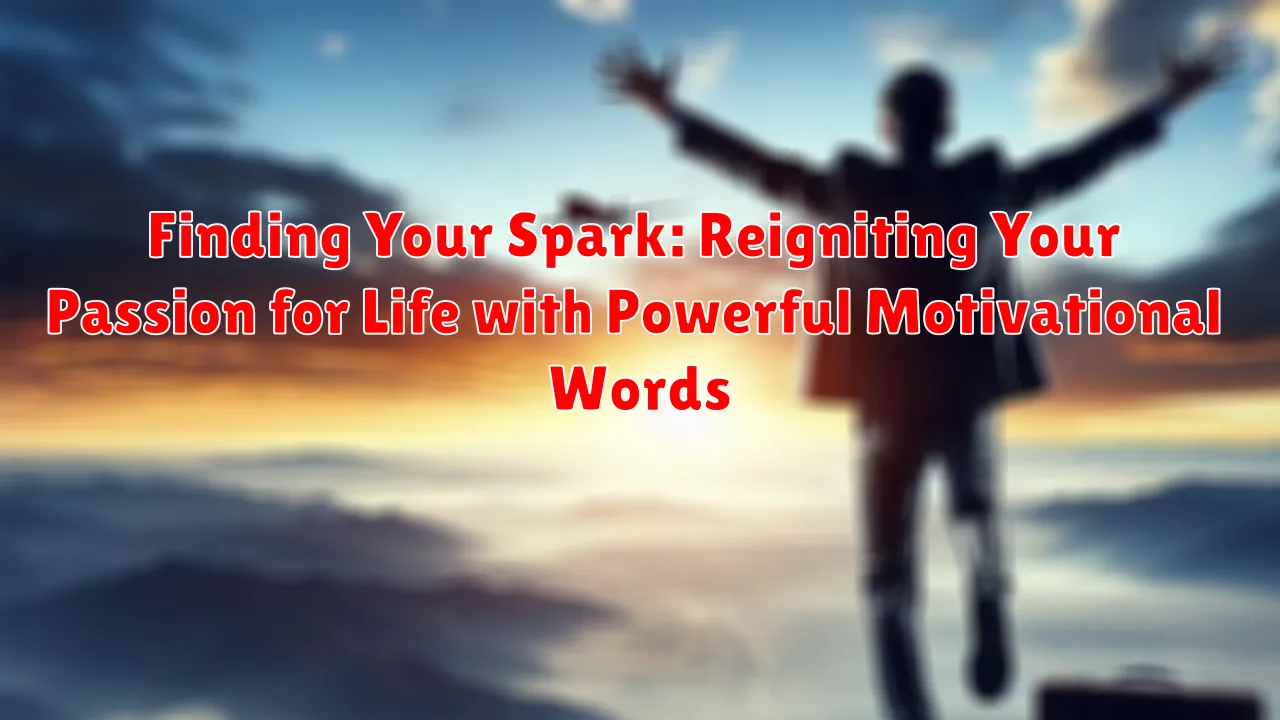 Finding Your Spark: Reigniting Your Passion for Life with Powerful Motivational Words