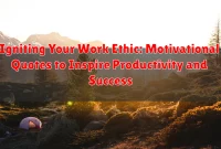 Igniting Your Work Ethic: Motivational Quotes to Inspire Productivity and Success