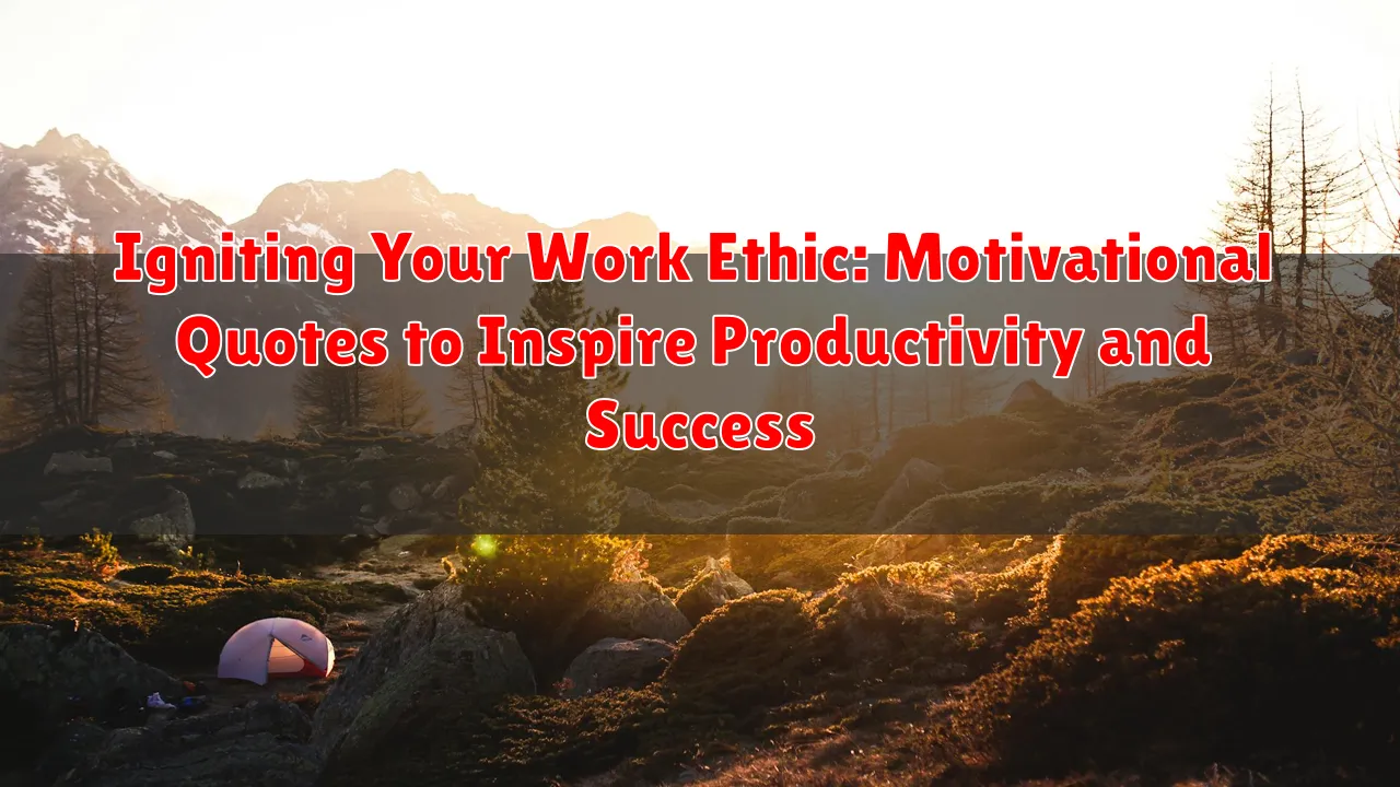 Igniting Your Work Ethic: Motivational Quotes to Inspire Productivity and Success