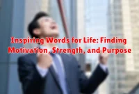 Inspiring Words for Life: Finding Motivation, Strength, and Purpose