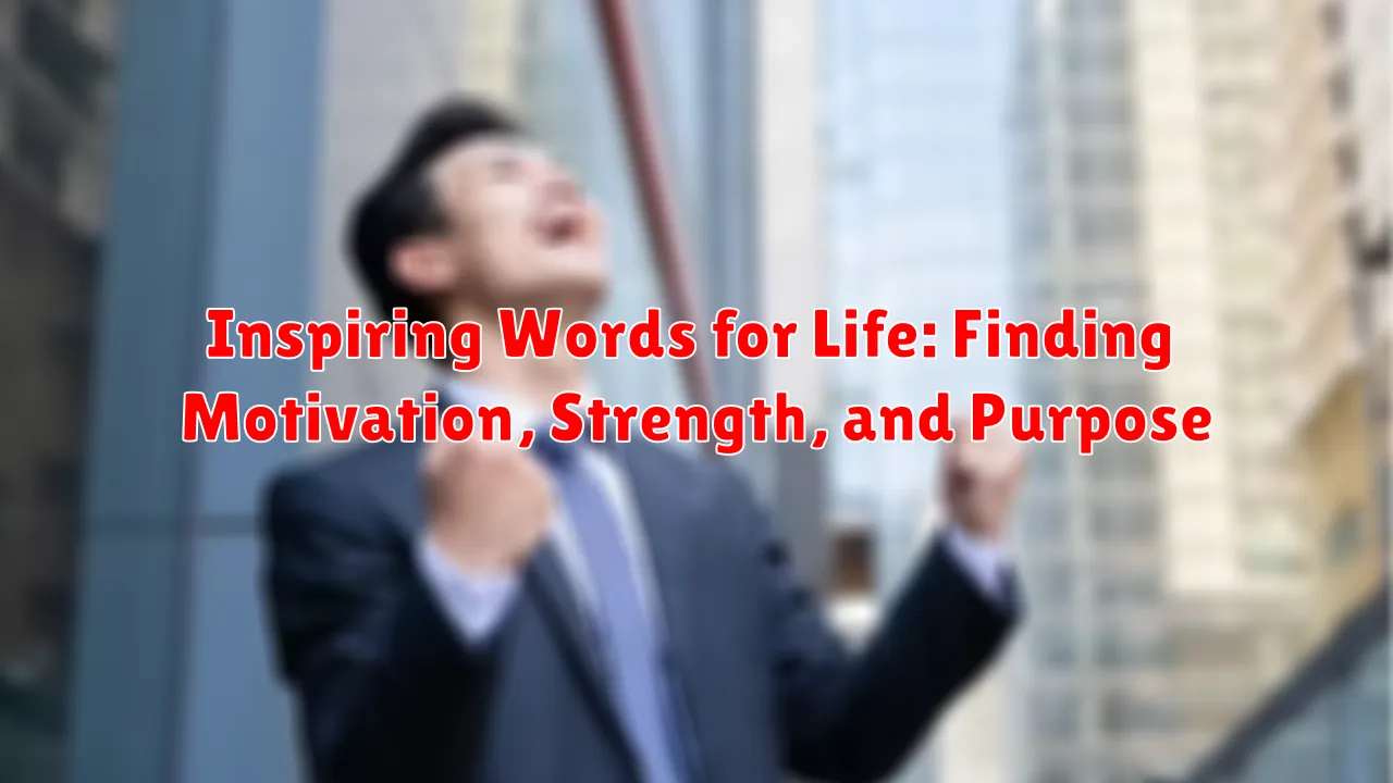 Inspiring Words for Life: Finding Motivation, Strength, and Purpose