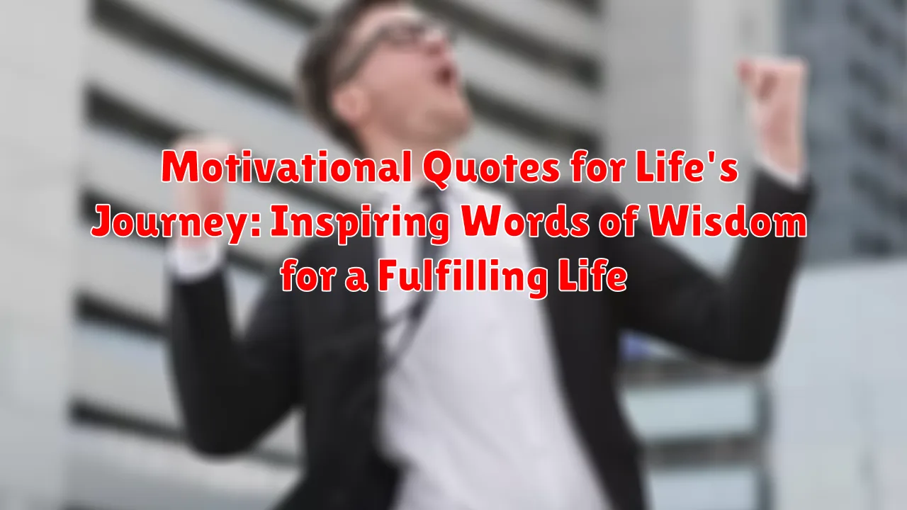 Motivational Quotes for Life's Journey: Inspiring Words of Wisdom for a Fulfilling Life
