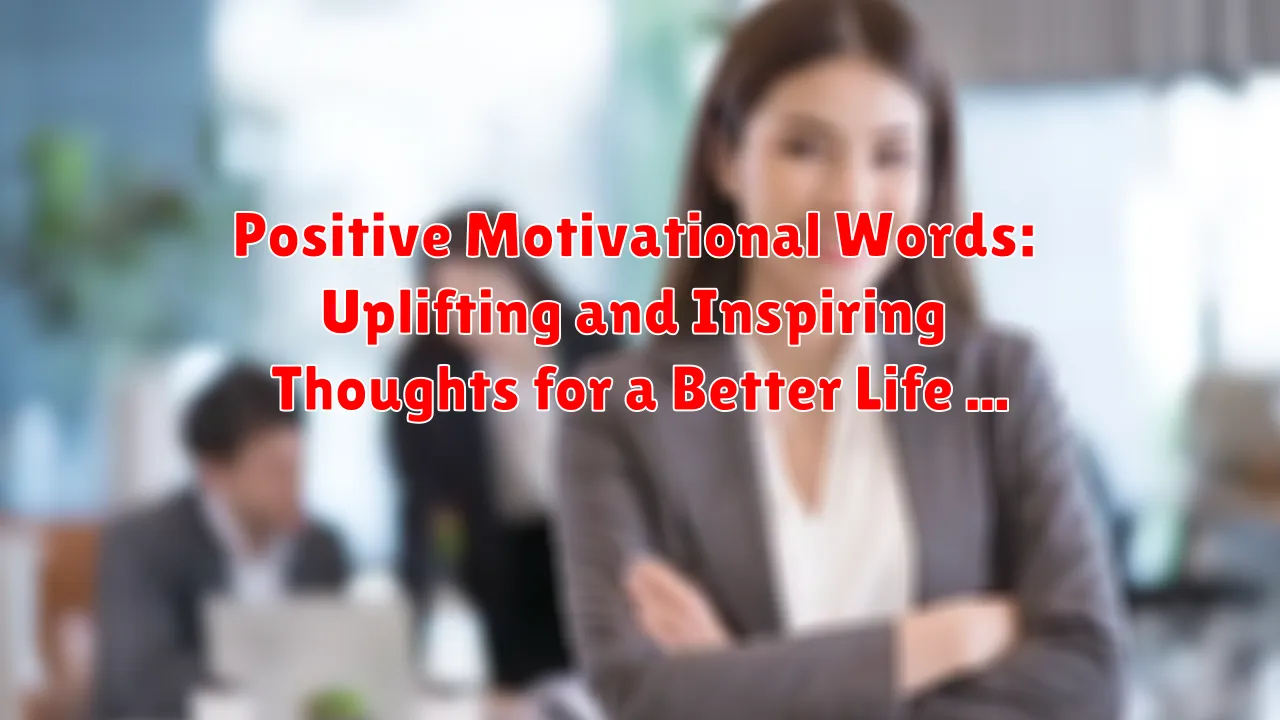 Positive Motivational Words: Uplifting and Inspiring Thoughts for a Better Life