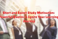 Short and Sweet Study Motivation: Powerful Quotes to Ignite Your Learning Journey