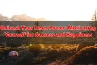 Unleash Your Inner Power: Motivating Yourself for Success and Happiness