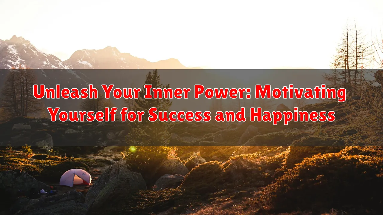 Unleash Your Inner Power: Motivating Yourself for Success and Happiness