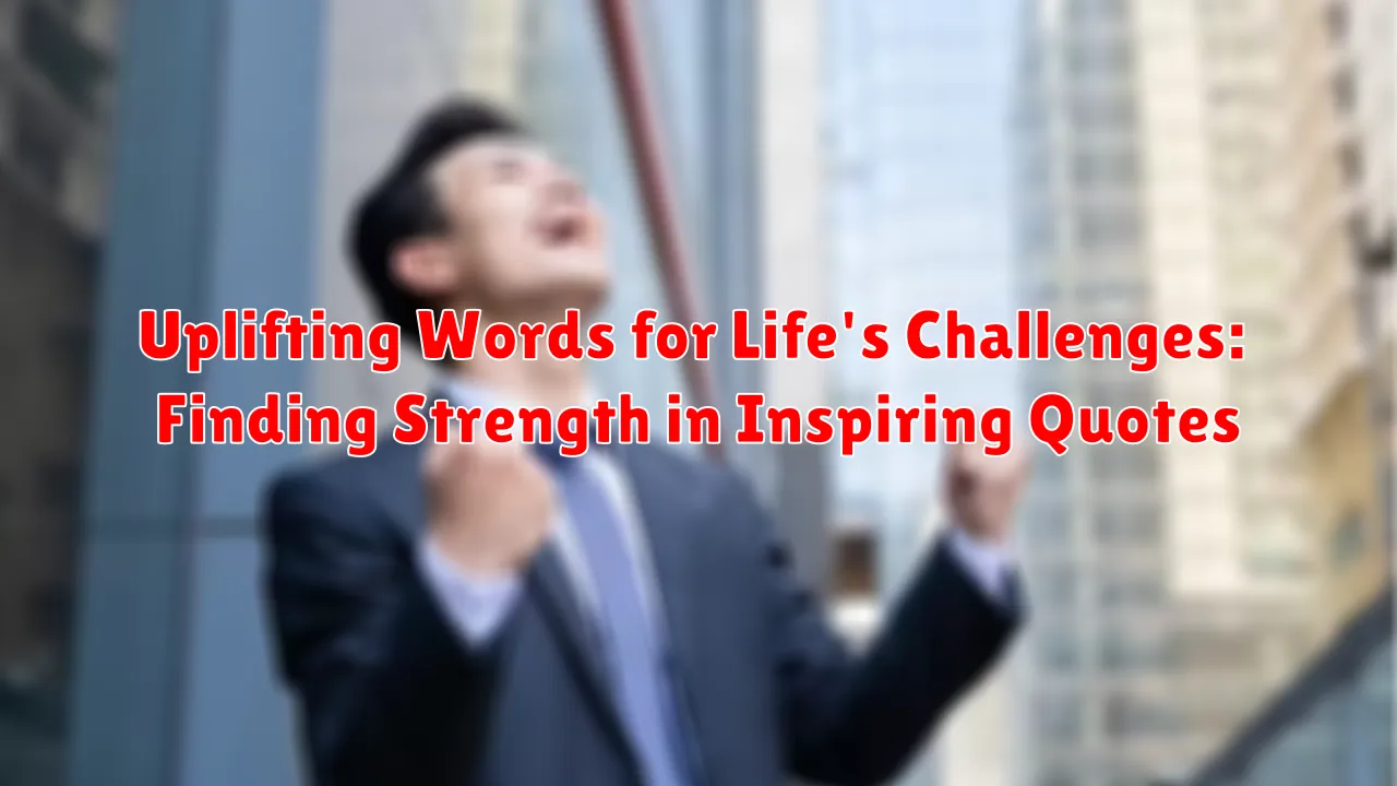 Uplifting Words for Life's Challenges: Finding Strength in Inspiring Quotes