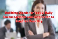 Uplifting Words for Today: Daily Encouragement and Inspiration to Brighten Your Day