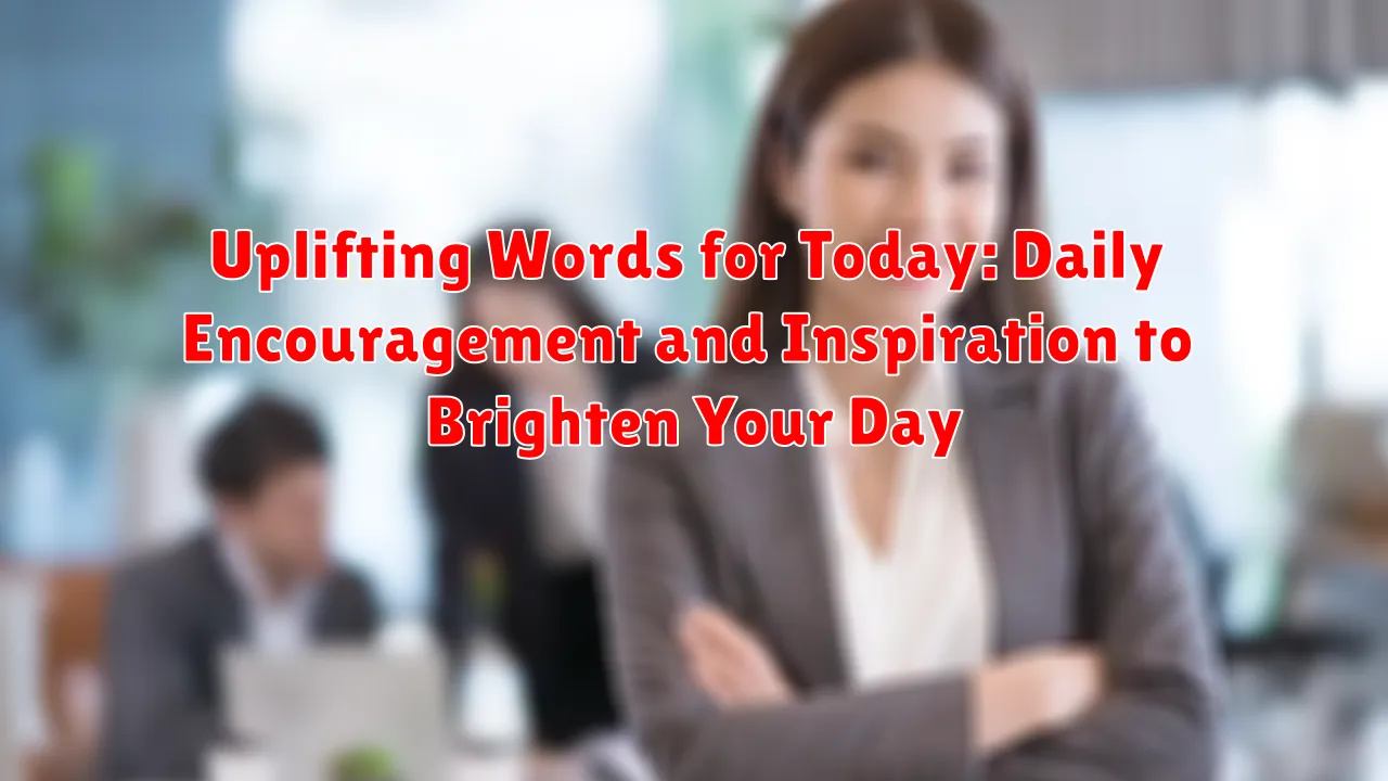 Uplifting Words for Today: Daily Encouragement and Inspiration to Brighten Your Day