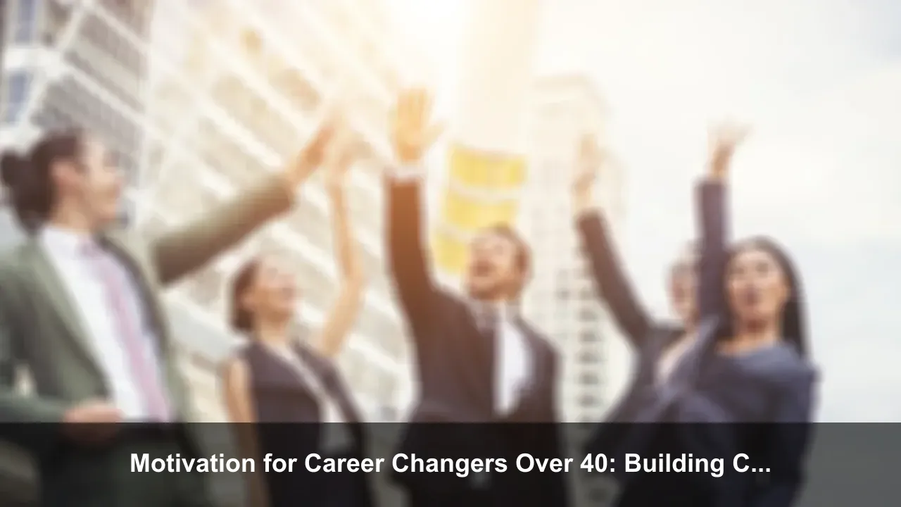 Motivation for Career Changers Over 40: Building Confidence in a New Direction