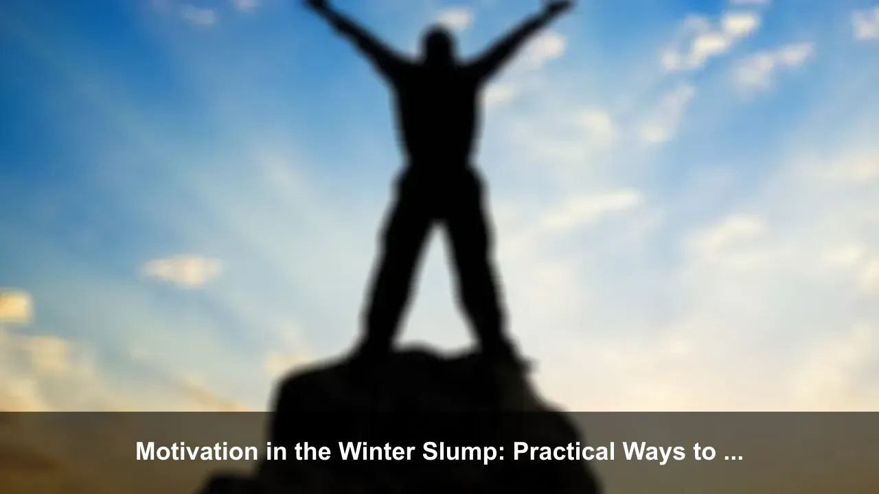 Motivation in the Winter Slump: Practical Ways to Beat Low-Energy Months