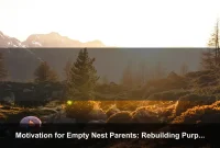 Motivation for Empty Nest Parents: Rebuilding Purpose After the Kids Move Out