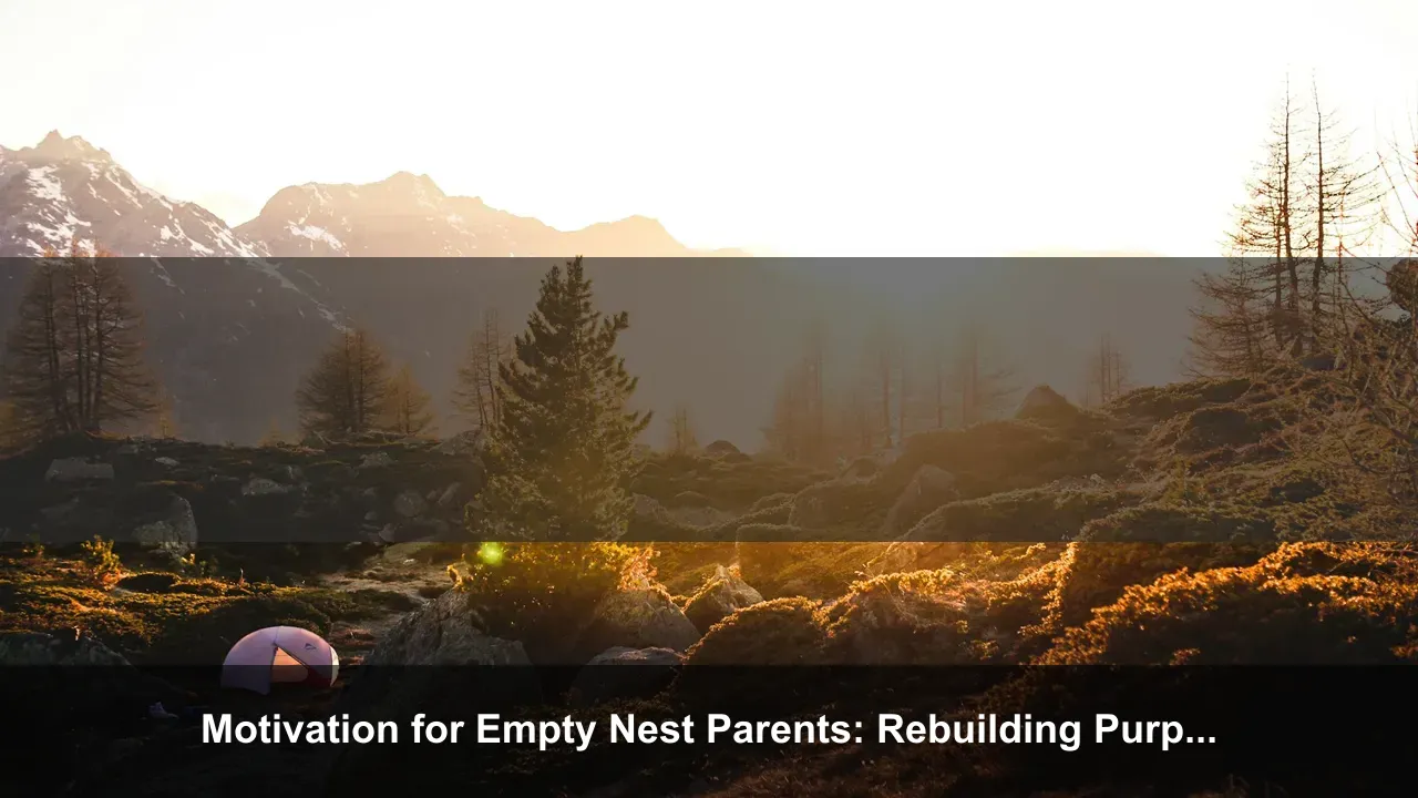 Motivation for Empty Nest Parents: Rebuilding Purpose After the Kids Move Out