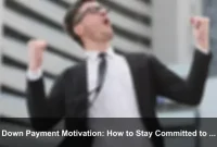 Down Payment Motivation: How to Stay Committed to Saving for Your First Home