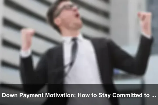 Down Payment Motivation: How to Stay Committed to Saving for Your First Home